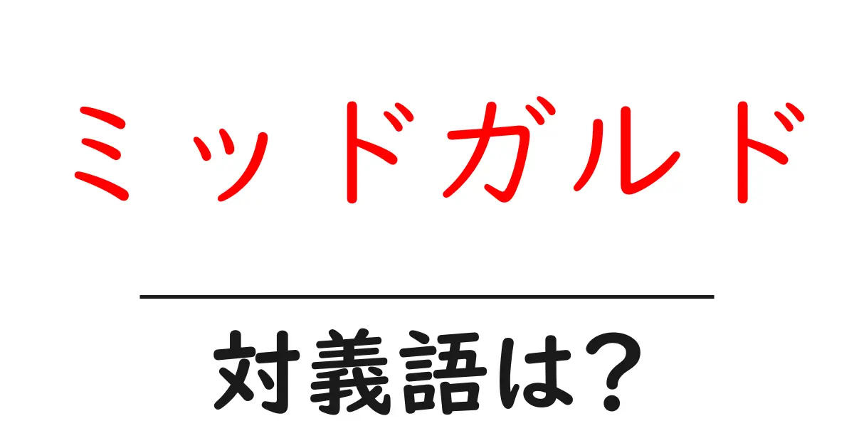 ミッドガルドの対義語・反対語を使用例を交えて分かりやすく解説!