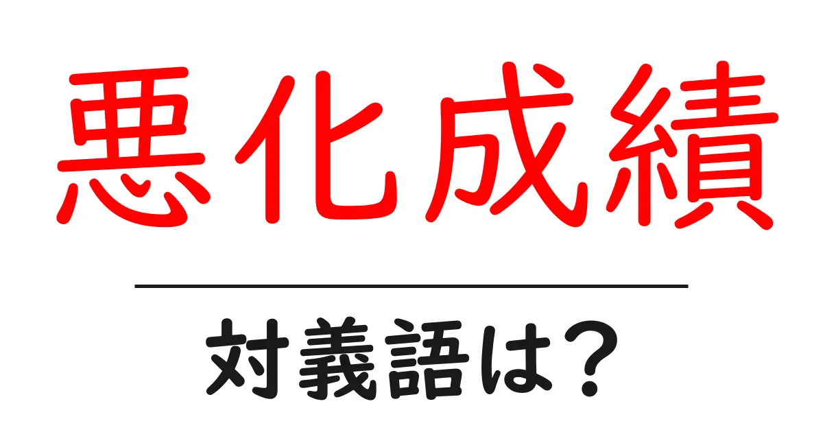 悪化成績の対義語・反対語を使用例を交えて分かりやすく解説!
