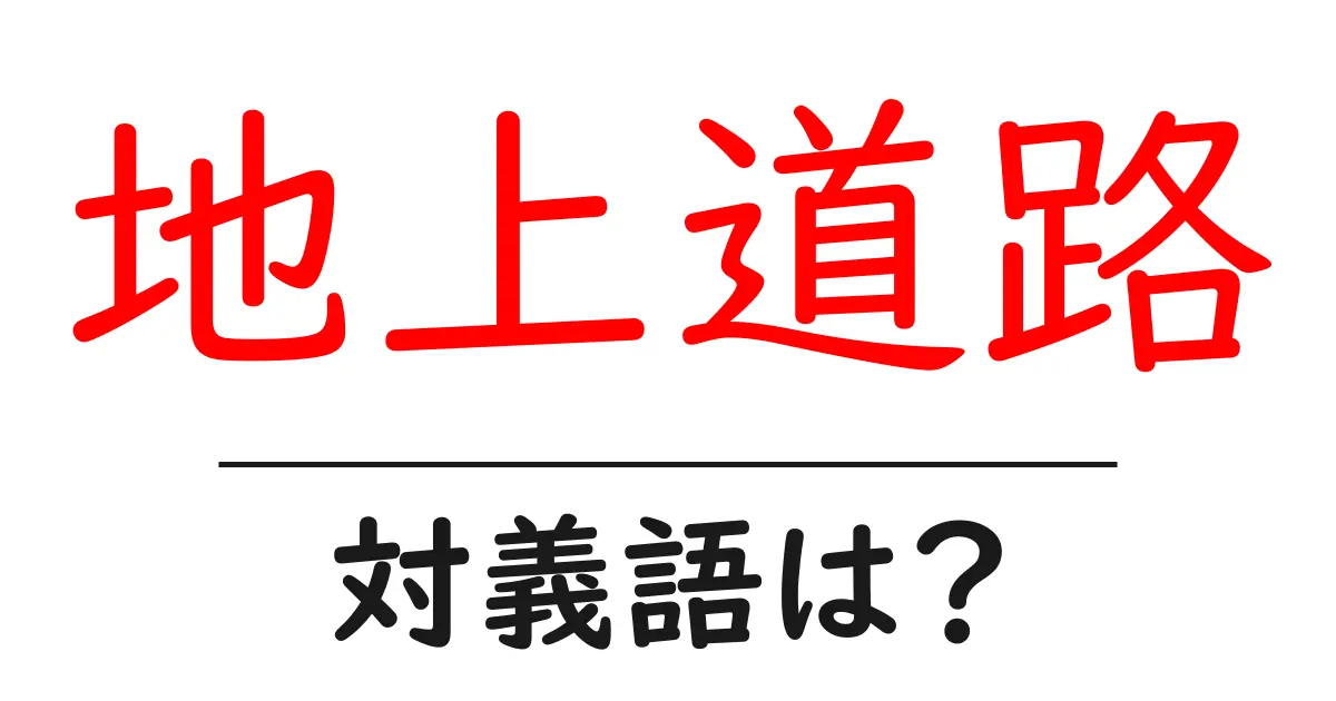 地上道路の対義語・反対語を使用例を交えて分かりやすく解説！