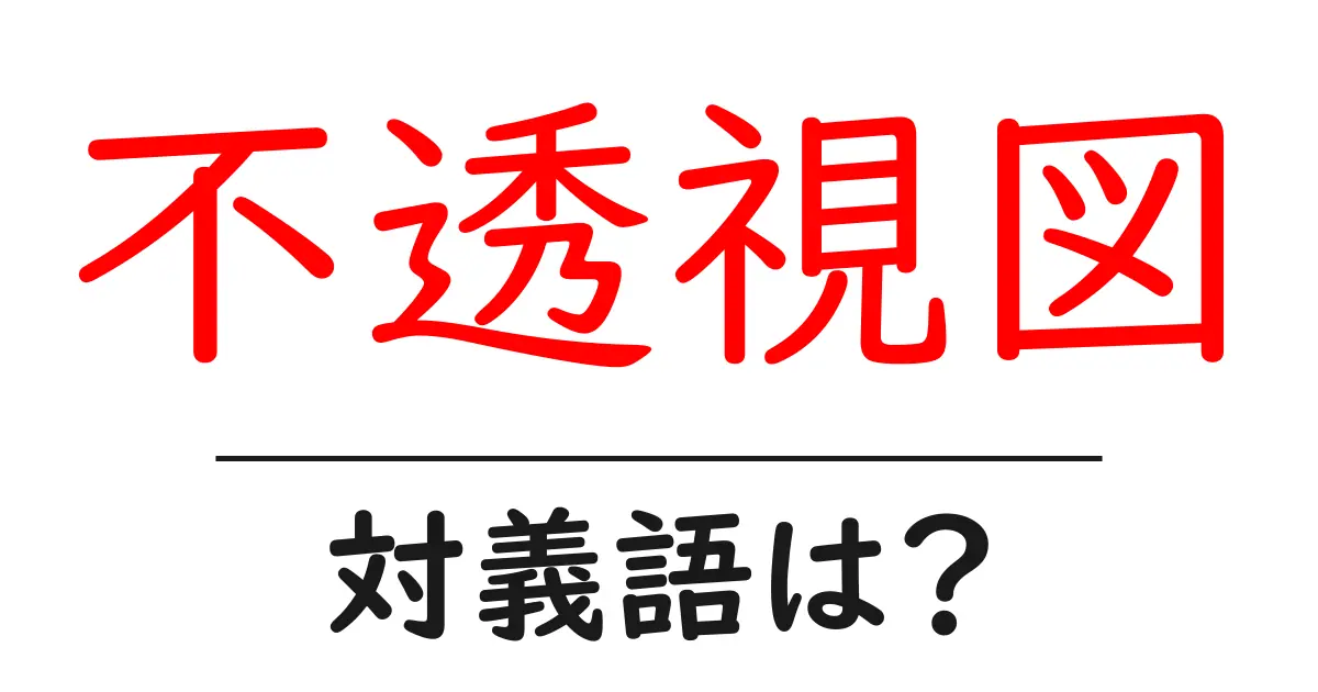 不透視図の対義語・反対語を使用例を交えて分かりやすく解説！