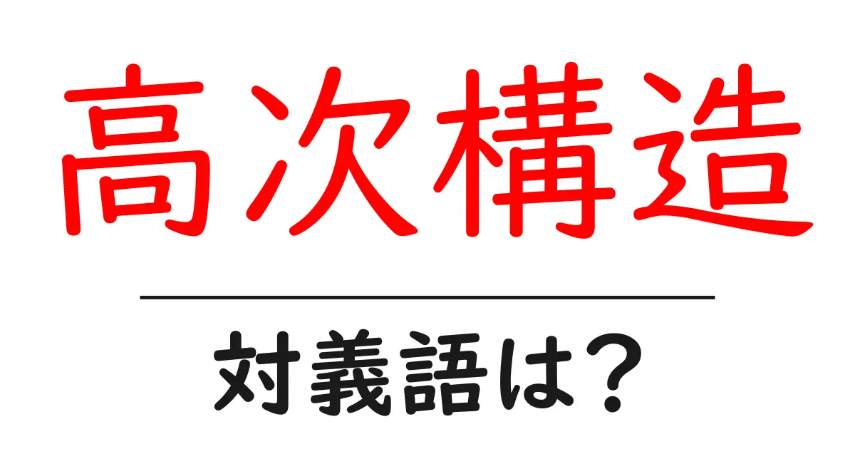 高次構造の対義語・反対語を使用例を交えて分かりやすく解説!