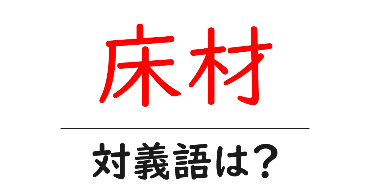 床材の対義語・反対語を使用例を交えて分かりやすく解説!