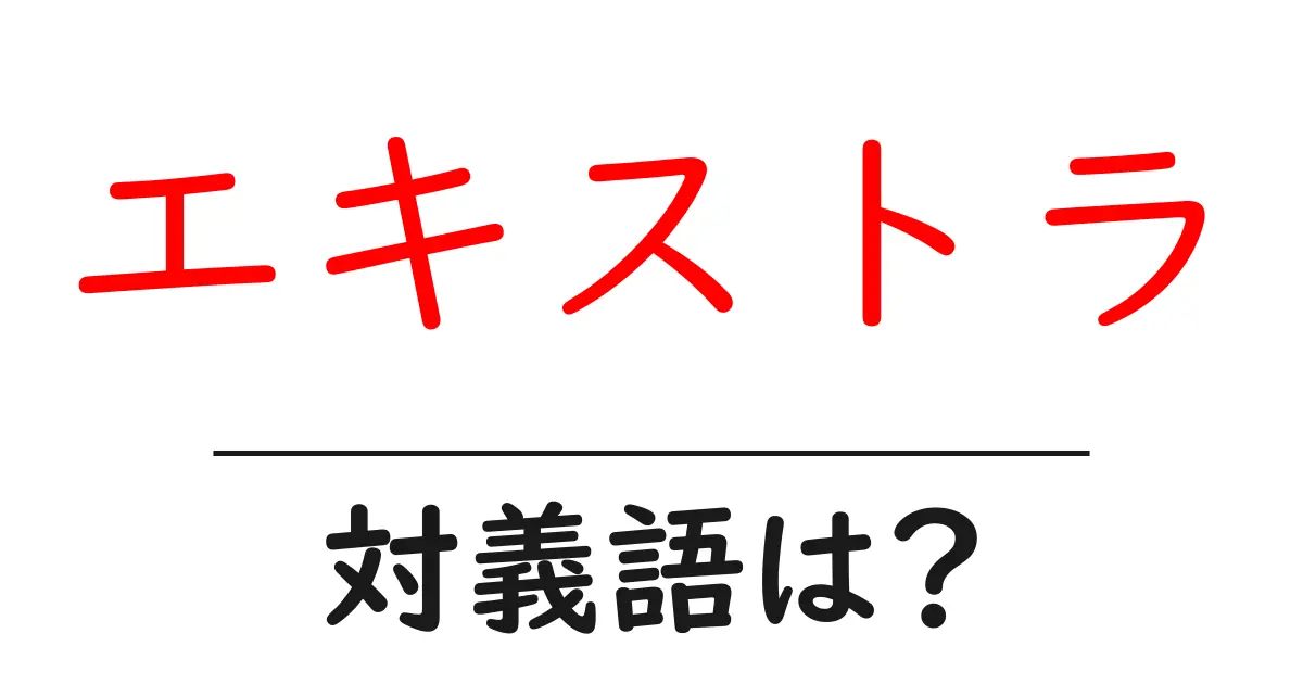 エキストラの対義語・反対語を使用例を交えて分かりやすく解説!