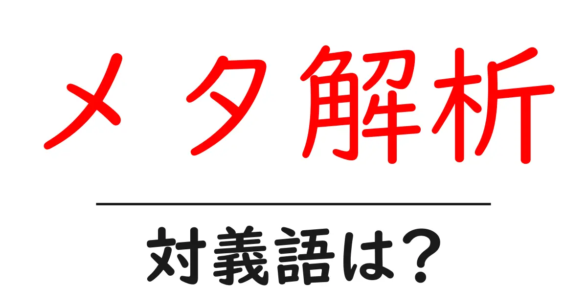 メタ解析の対義語・反対語を使用例を交えて分かりやすく解説！