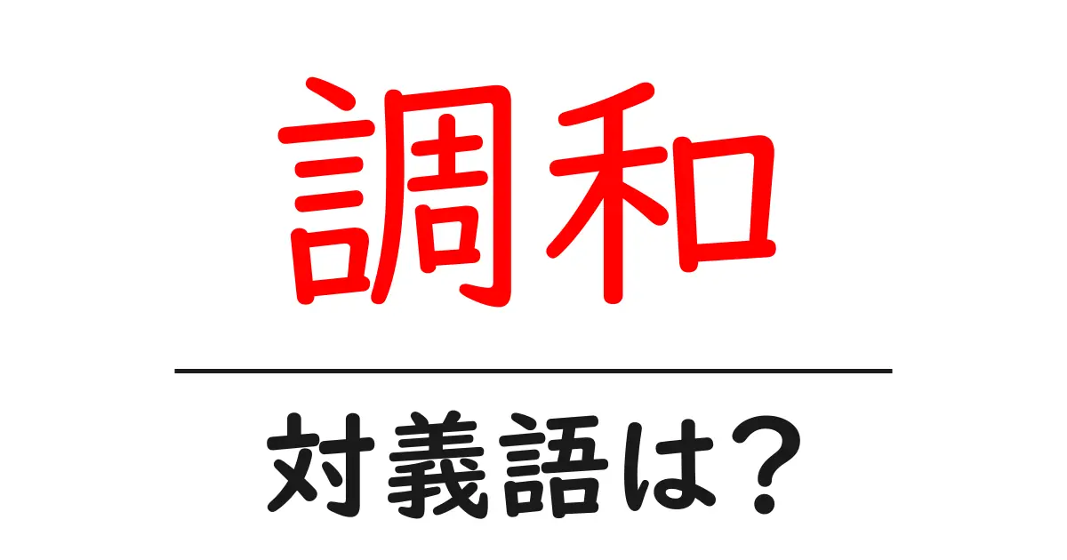 調和の対義語・反対語を使用例を交えて分かりやすく解説！