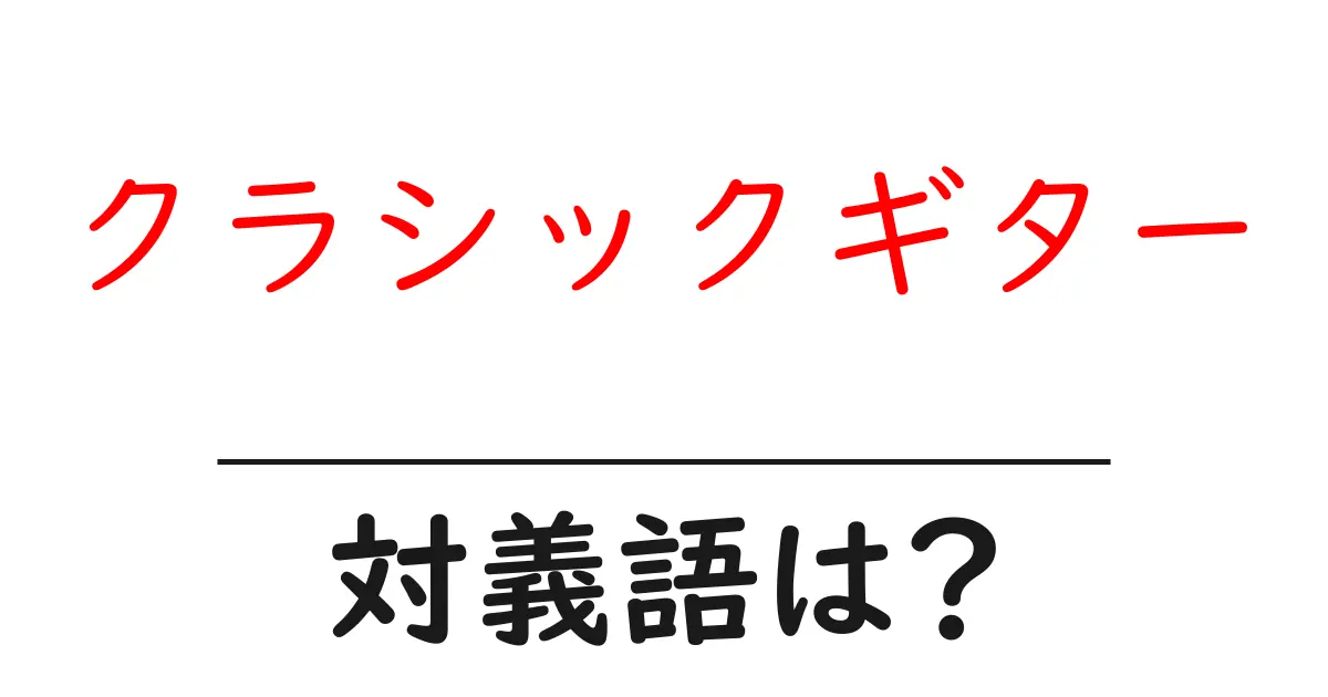 クラシックギターの対義語・反対語を使用例を交えて分かりやすく解説!