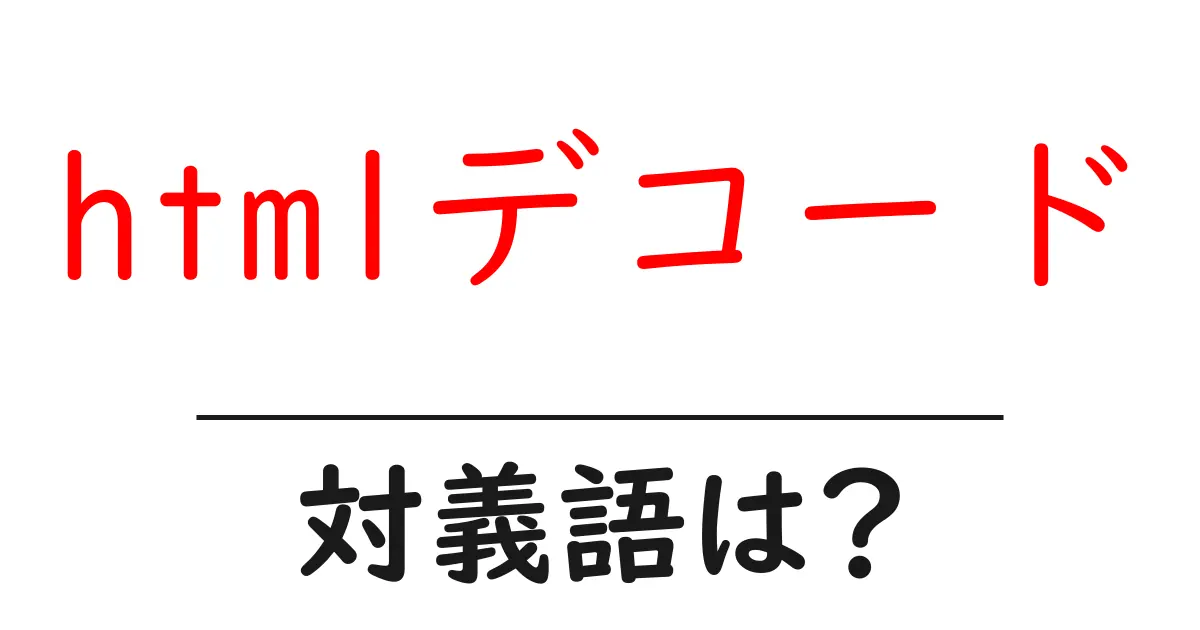 htmlデコードの対義語・反対語を使用例を交えて分かりやすく解説!