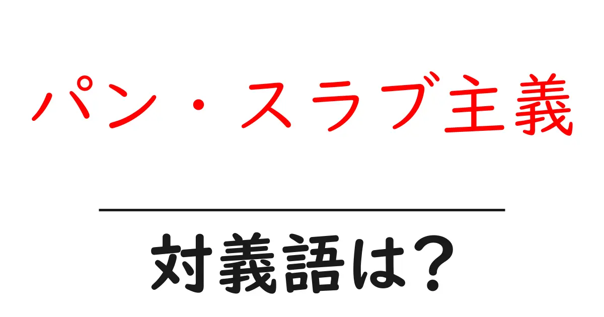 パン・スラブ主義の対義語・反対語を使用例を交えて分かりやすく解説!