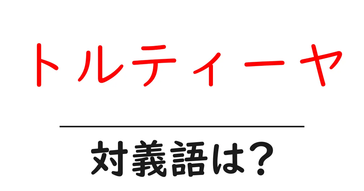 トルティーヤの対義語・反対語を使用例を交えて分かりやすく解説!