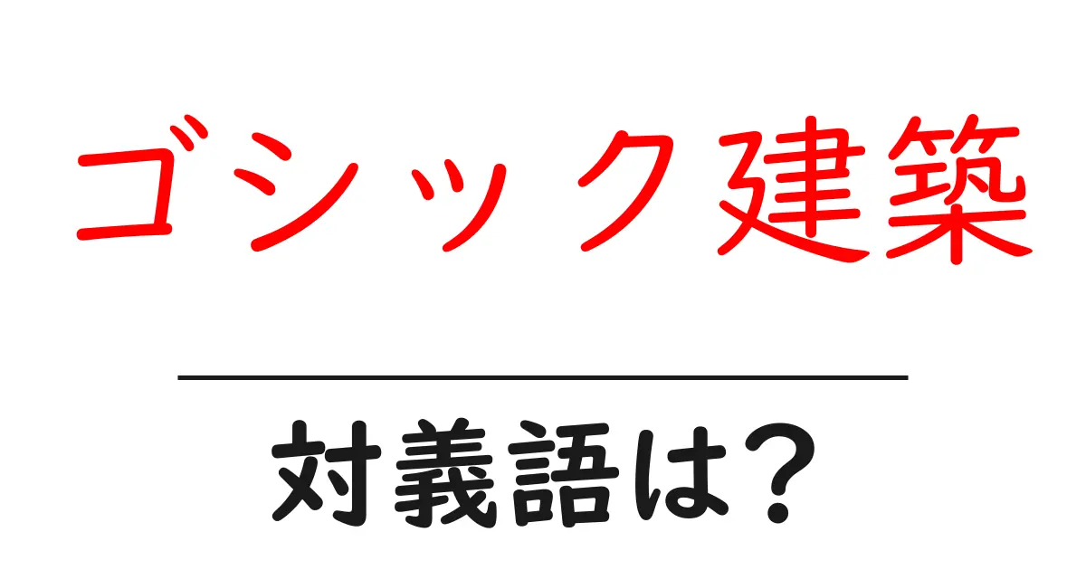ゴシック建築の対義語・反対語を使用例を交えて分かりやすく解説!