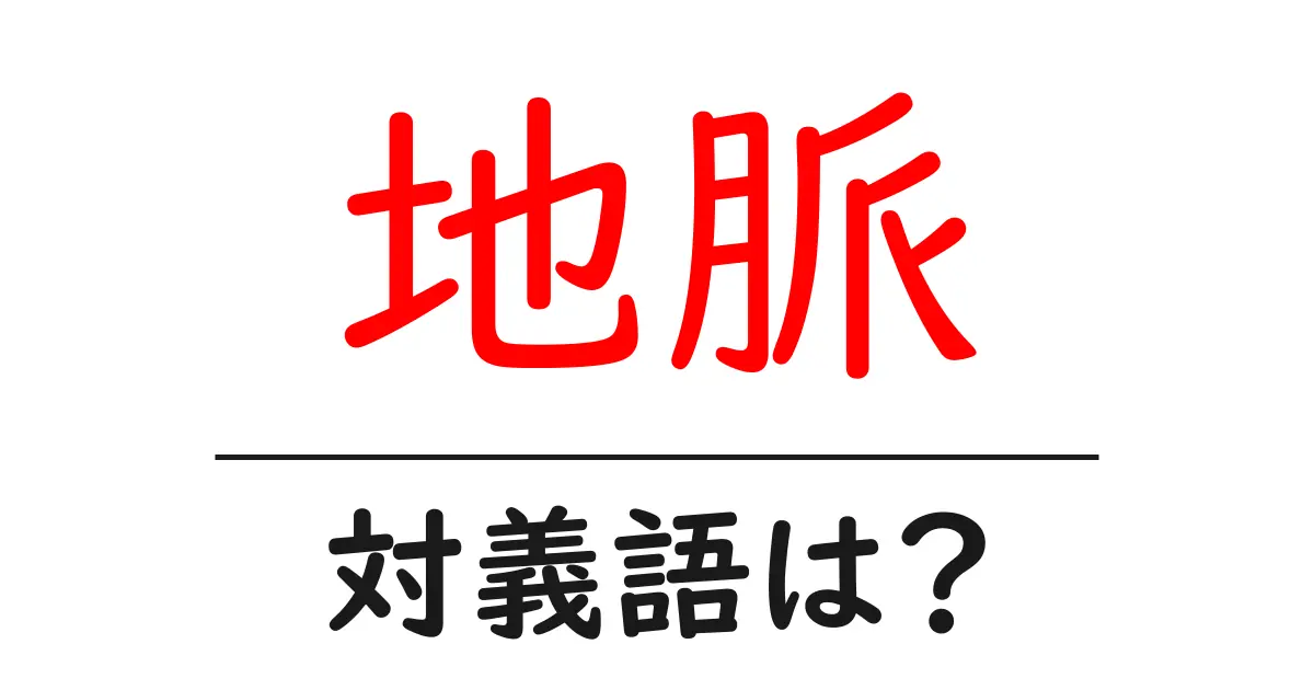 地脈の対義語・反対語を使用例を交えて分かりやすく解説!