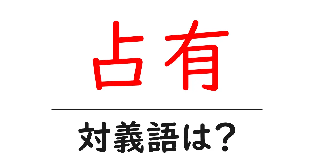 占有の対義語・反対語を使用例を交えて分かりやすく解説!