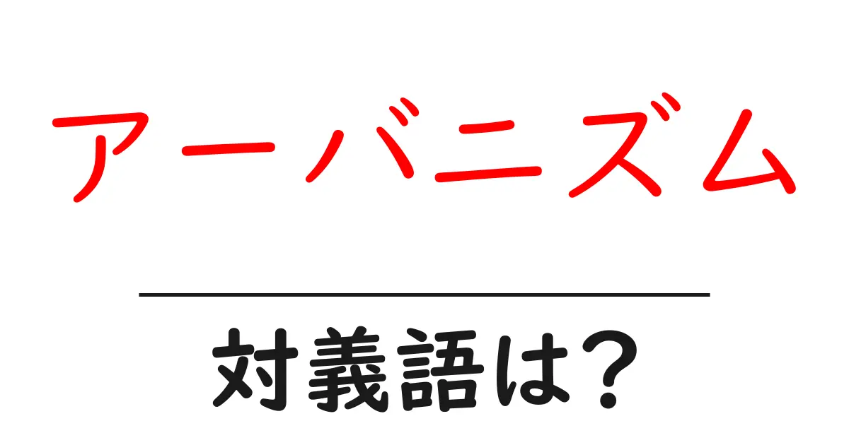 アーバニズムの対義語・反対語を使用例を交えて分かりやすく解説!