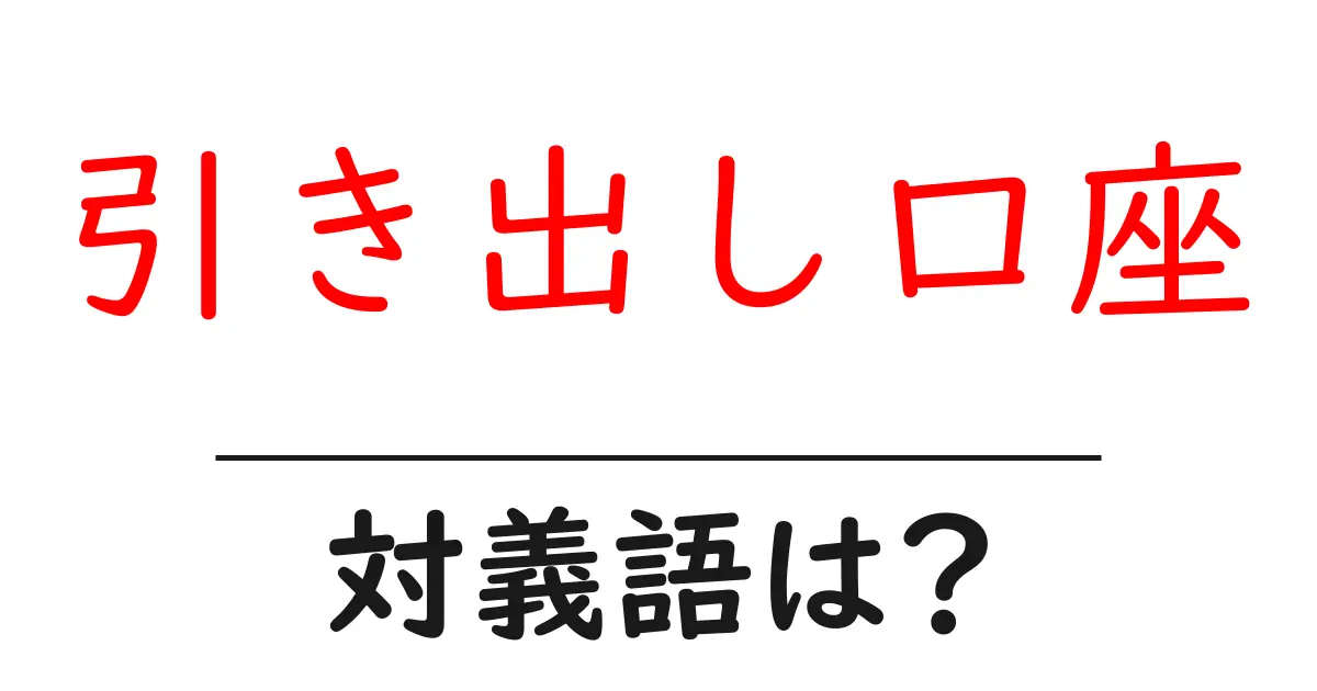引き出し口座の対義語・反対語を使用例を交えて分かりやすく解説!