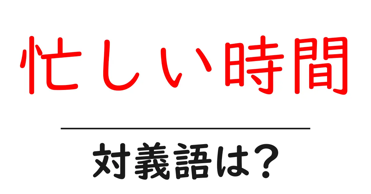 忙しい時間の対義語・反対語を使用例を交えて分かりやすく解説！