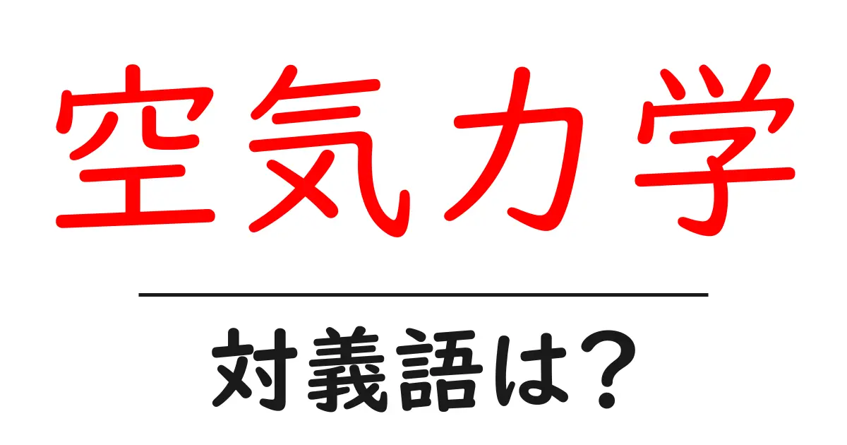空気力学の対義語・反対語を使用例を交えて分かりやすく解説!