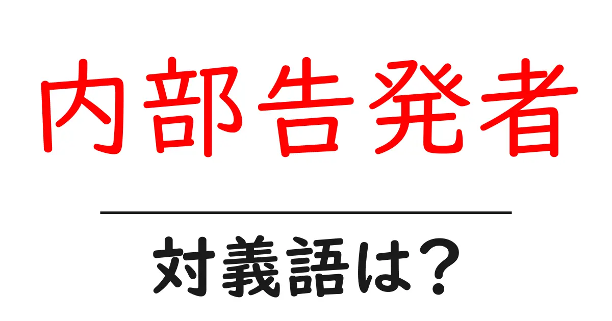 内部告発者の対義語・反対語を使用例を交えて分かりやすく解説!