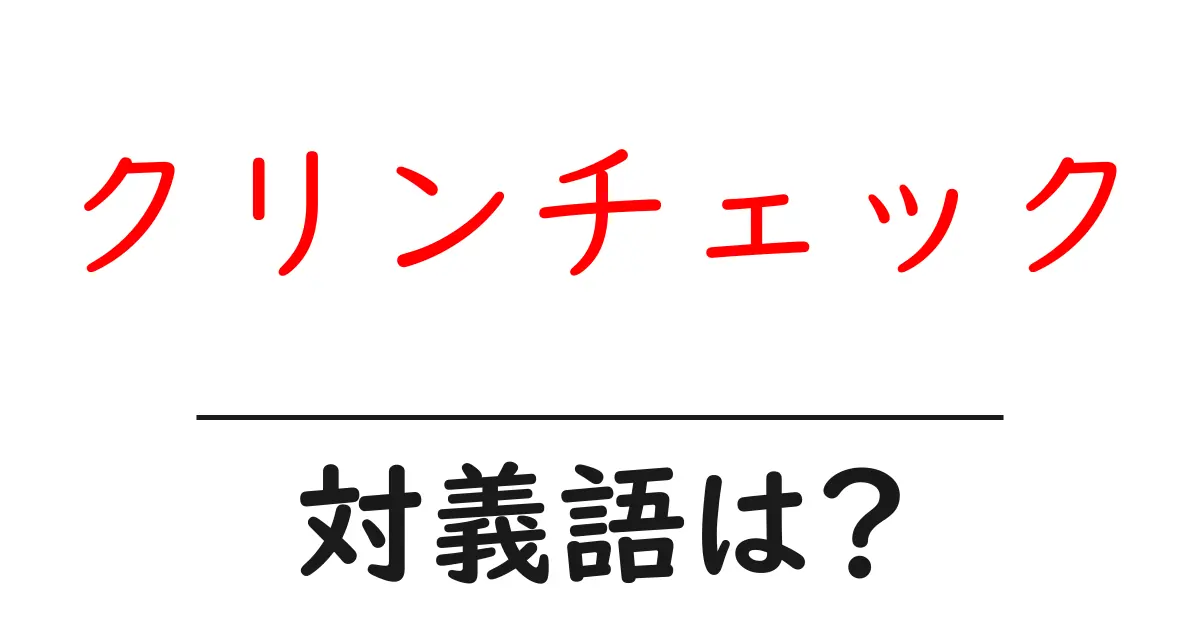 クリンチェックの対義語・反対語を使用例を交えて分かりやすく解説!