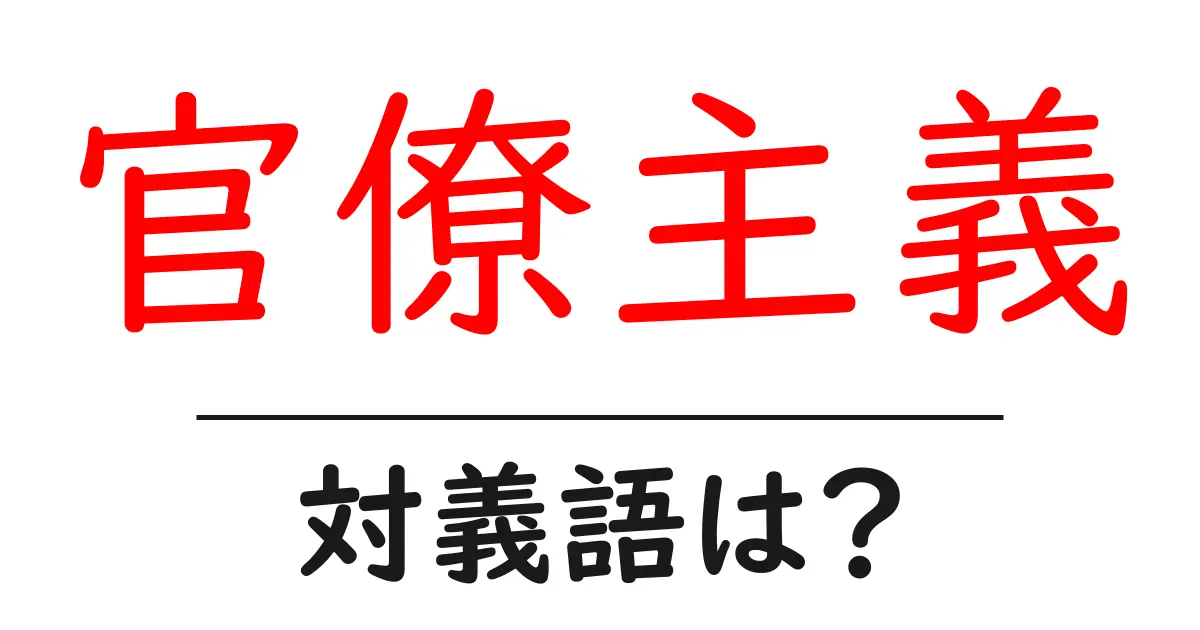 官僚主義の対義語・反対語を使用例を交えて分かりやすく解説!