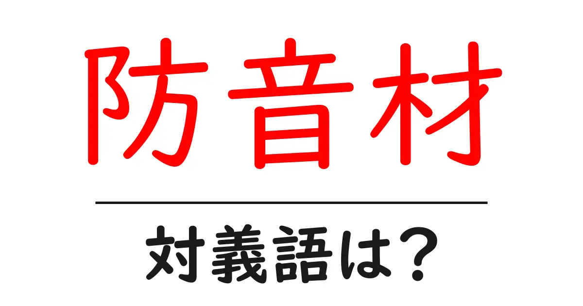 防音材の対義語・反対語を使用例を交えて分かりやすく解説!