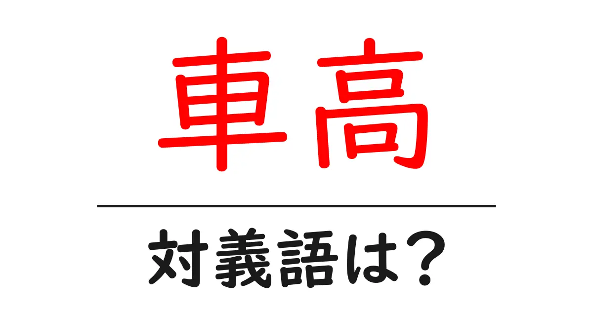 車高の対義語・反対語を使用例を交えて分かりやすく解説！