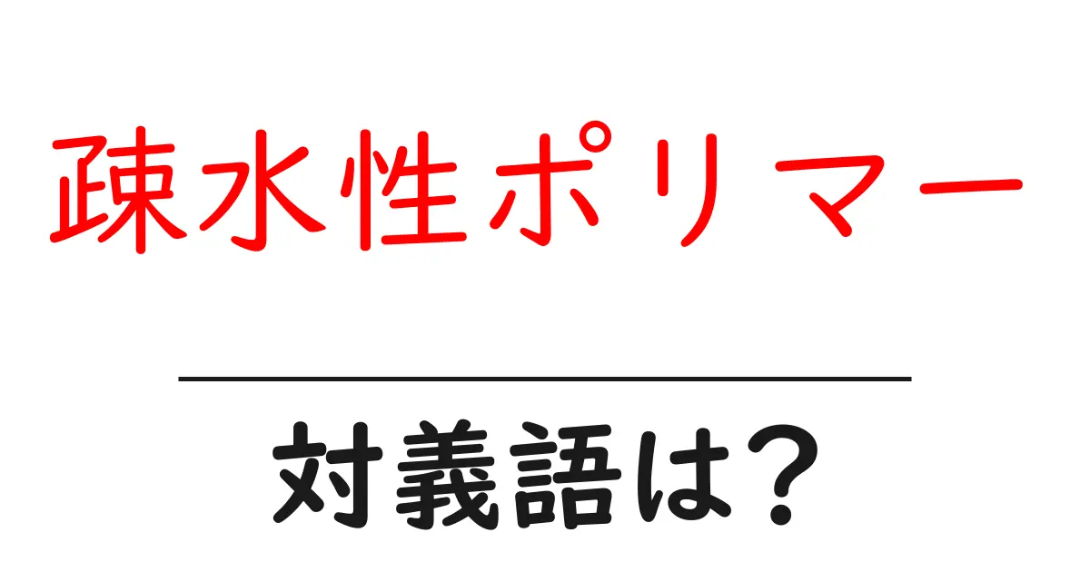 疎水性ポリマーの対義語・反対語を使用例を交えて分かりやすく解説！