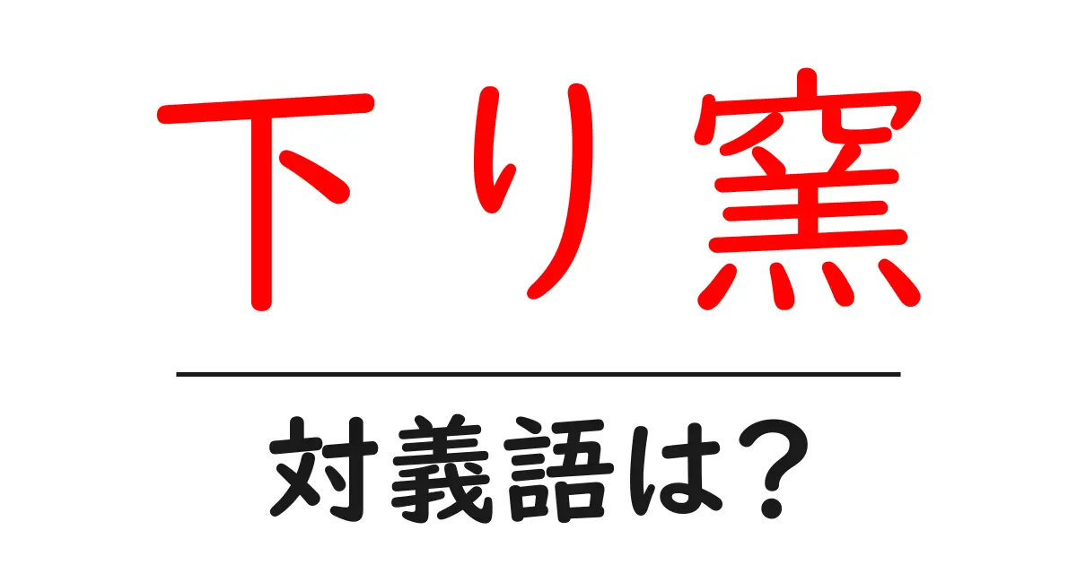 下り窯の対義語・反対語を使用例を交えて分かりやすく解説!