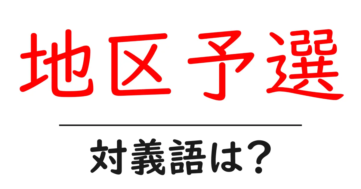 地区予選の対義語・反対語を使用例を交えて分かりやすく解説!