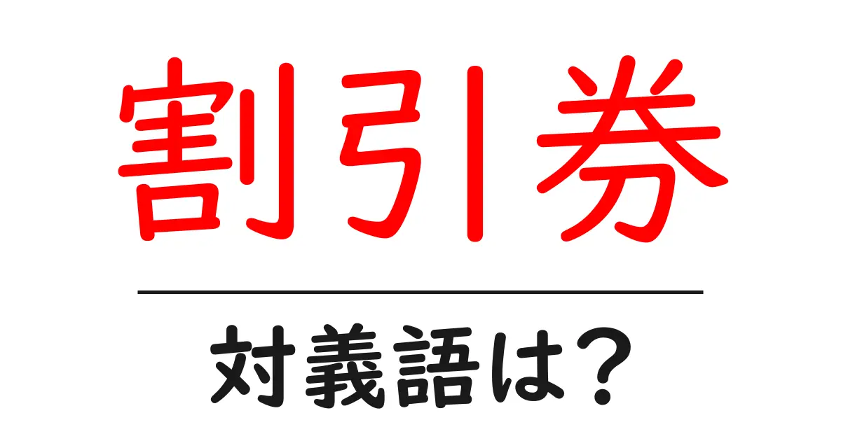 割引券の対義語・反対語を使用例を交えて分かりやすく解説!