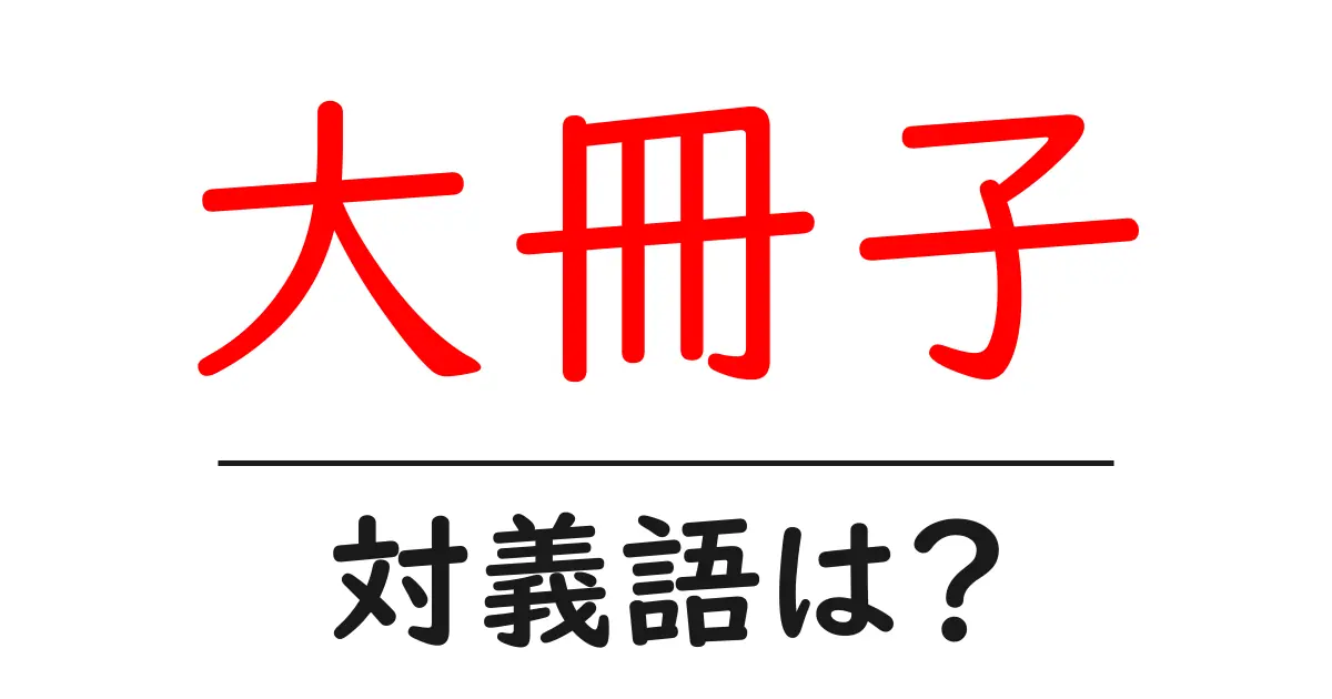 大冊子の対義語・反対語を使用例を交えて分かりやすく解説!