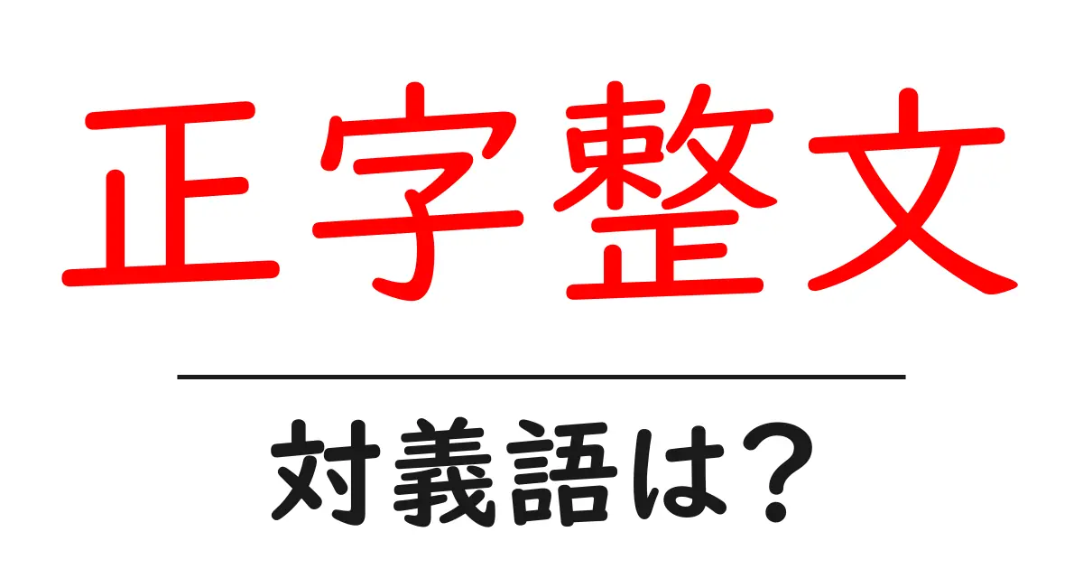 正字整文の対義語・反対語を使用例を交えて分かりやすく解説!