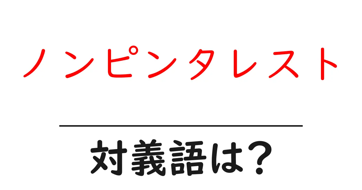 ノンピンタレストの対義語・反対語を使用例を交えて分かりやすく解説！