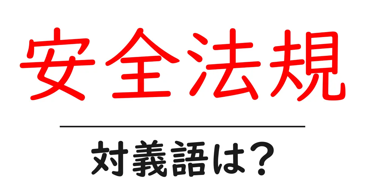 安全法規の対義語・反対語を使用例を交えて分かりやすく解説!