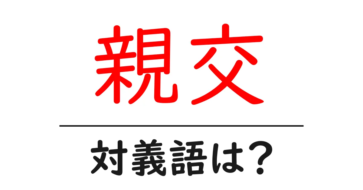 親交の対義語・反対語を使用例を交えて分かりやすく解説!