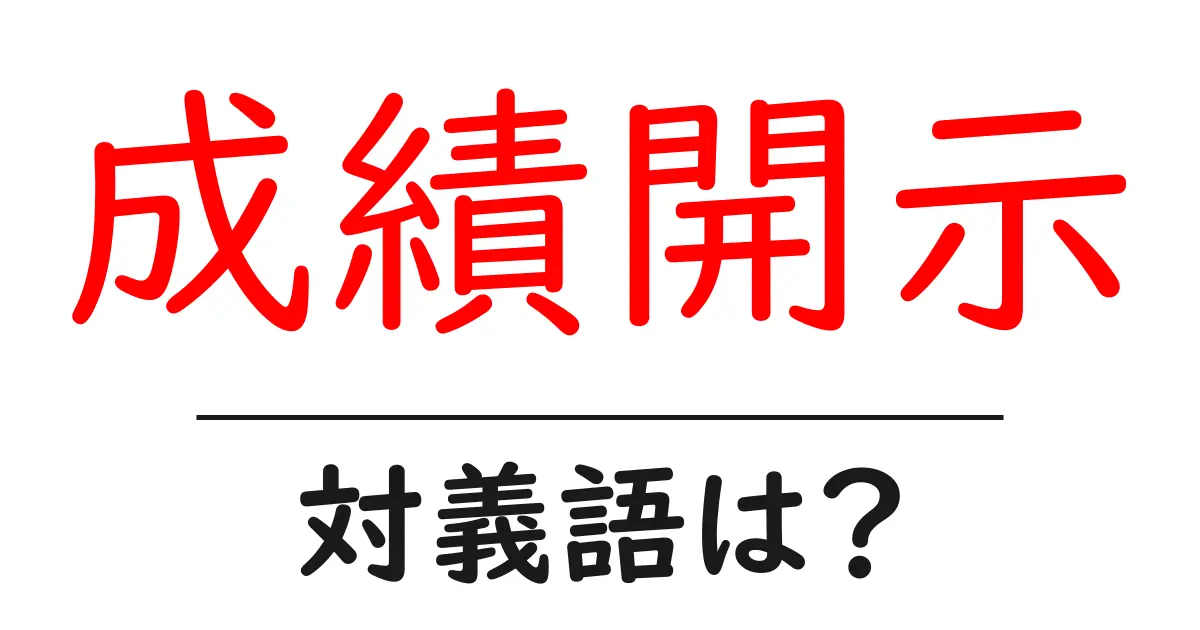 成績開示の対義語・反対語を使用例を交えて分かりやすく解説!