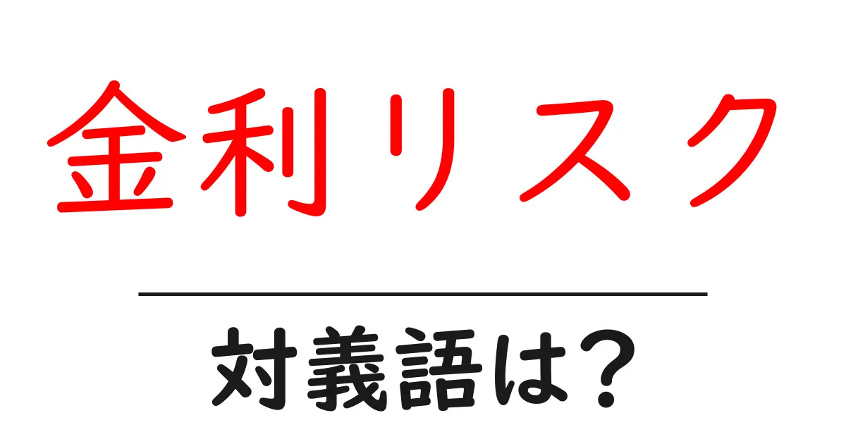 金利リスクの対義語・反対語を使用例を交えて分かりやすく解説!