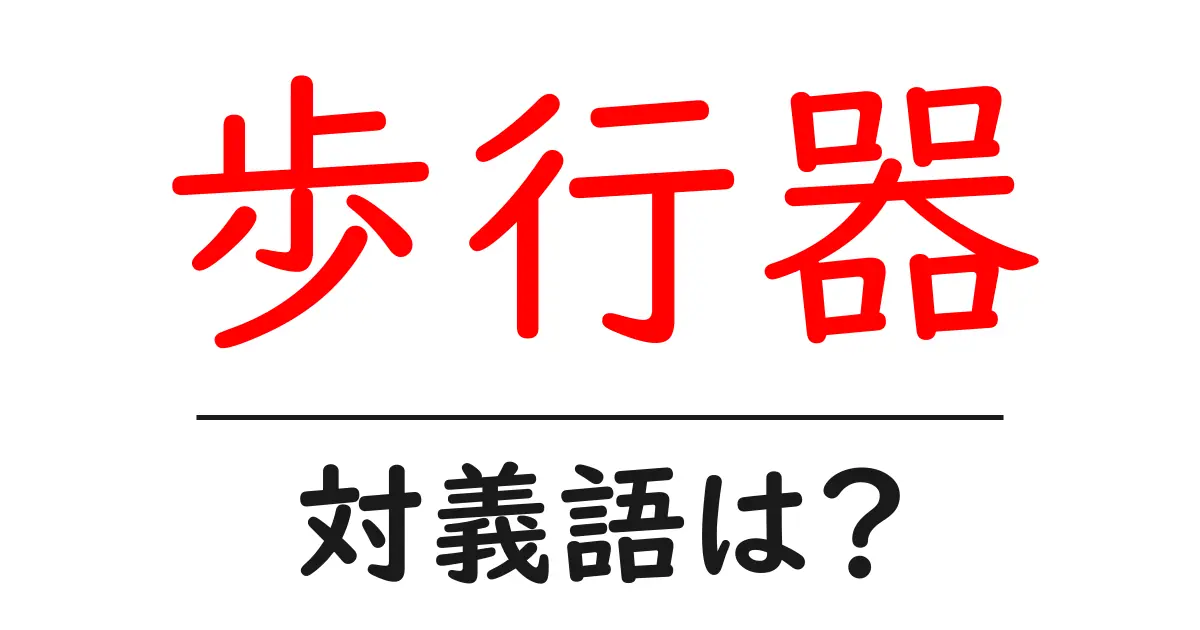 歩行器の対義語・反対語を使用例を交えて分かりやすく解説!