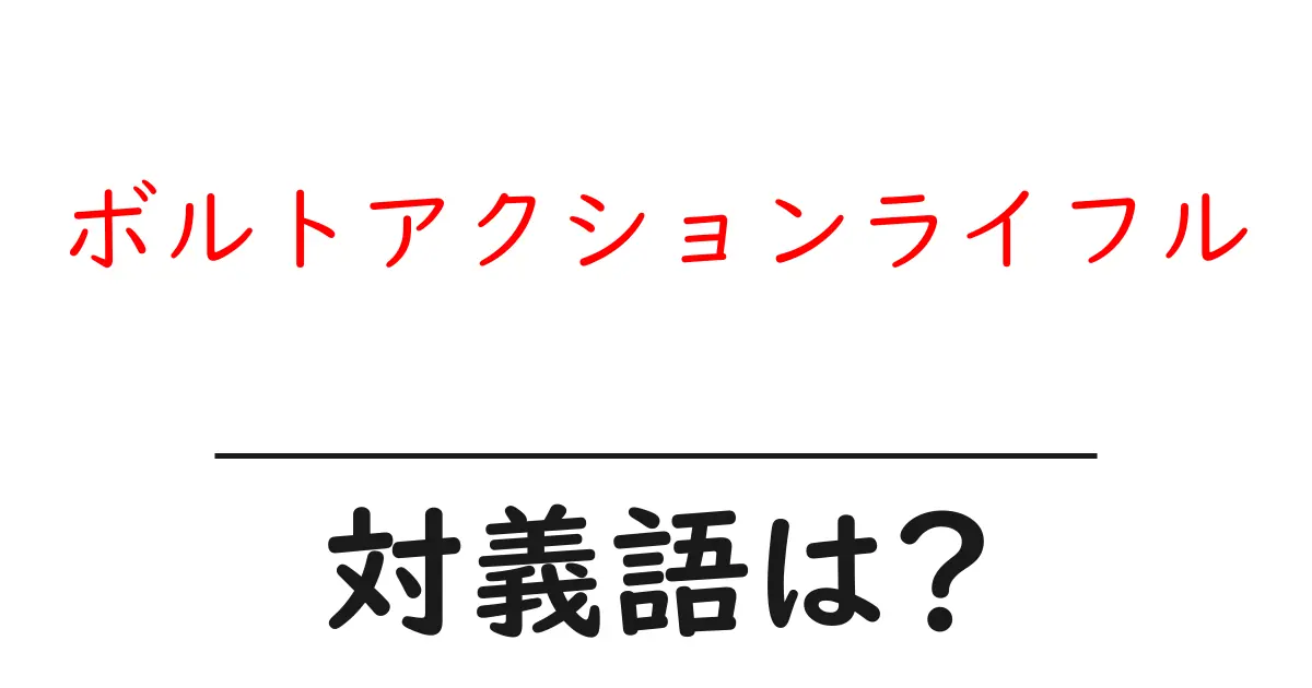 ボルトアクションライフルの対義語・反対語を使用例を交えて分かりやすく解説!