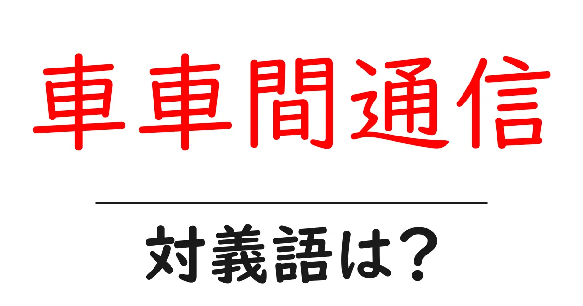 車車間通信の対義語・反対語を使用例を交えて分かりやすく解説!