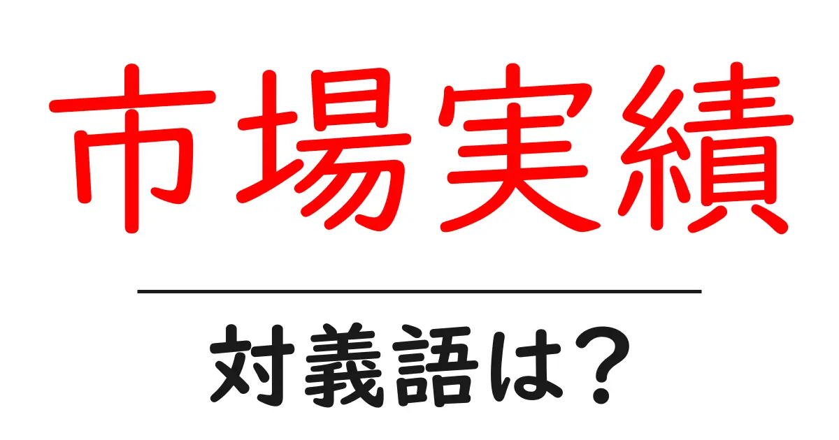 市場実績の対義語・反対語を使用例を交えて分かりやすく解説!