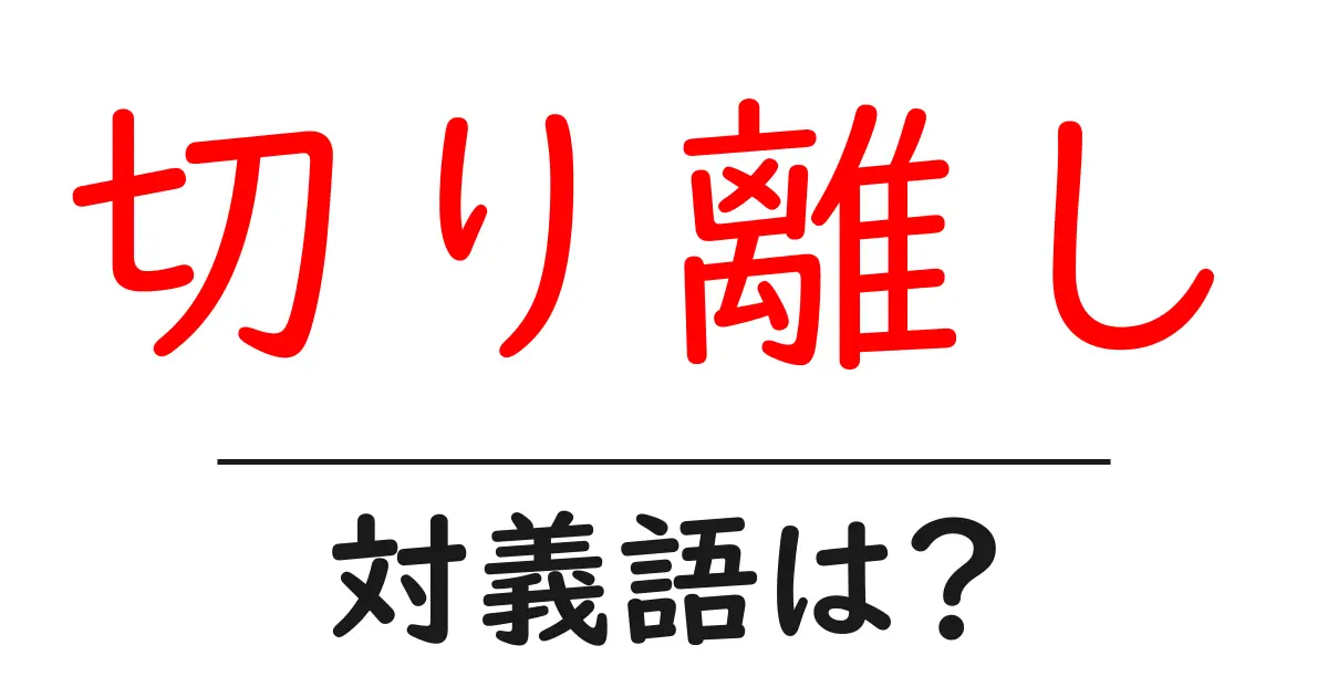 切り離しの対義語・反対語を使用例を交えて分かりやすく解説!
