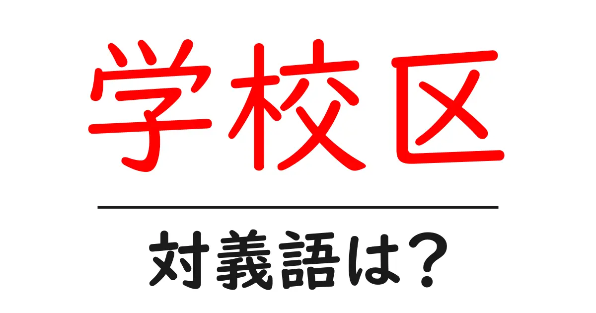 学校区の対義語・反対語を使用例を交えて分かりやすく解説！