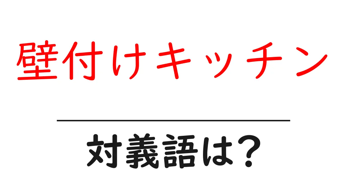 壁付けキッチンの対義語・反対語を使用例を交えて分かりやすく解説!