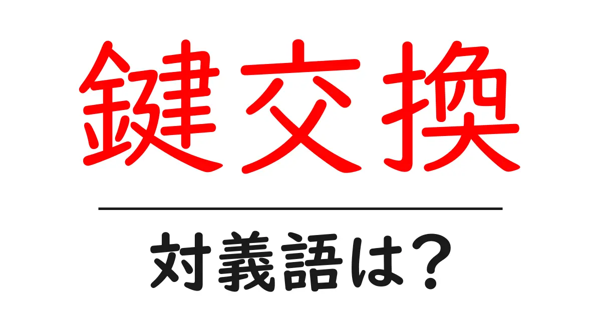 鍵交換の対義語・反対語を使用例を交えて分かりやすく解説!