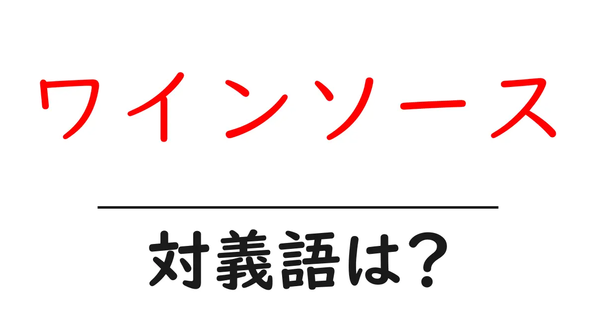 ワインソースの対義語・反対語を使用例を交えて分かりやすく解説!