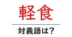 軽食の対義語・反対語を使用例を交えて分かりやすく解説！