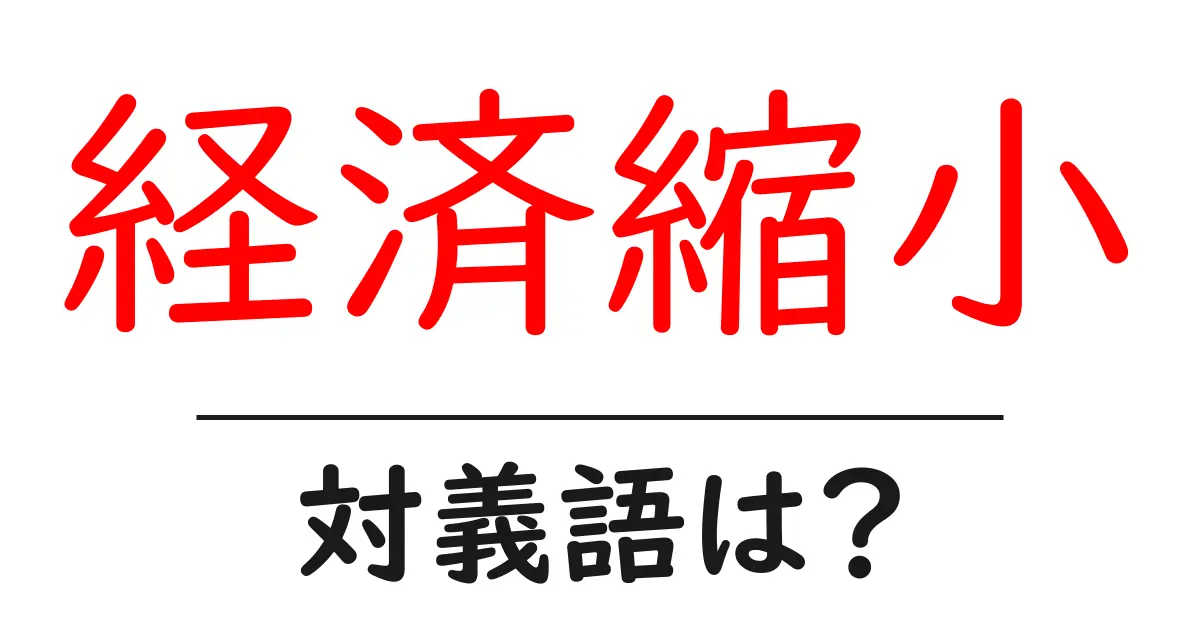 経済縮小の対義語・反対語を使用例を交えて分かりやすく解説!