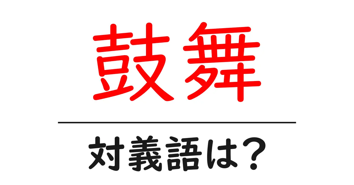 鼓舞の対義語・反対語を使用例を交えて分かりやすく解説!