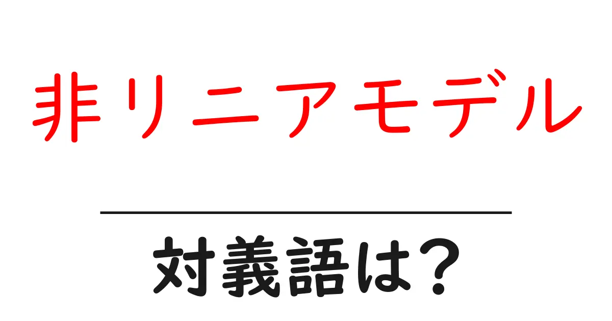 非リニアモデルの対義語・反対語を使用例を交えて分かりやすく解説!