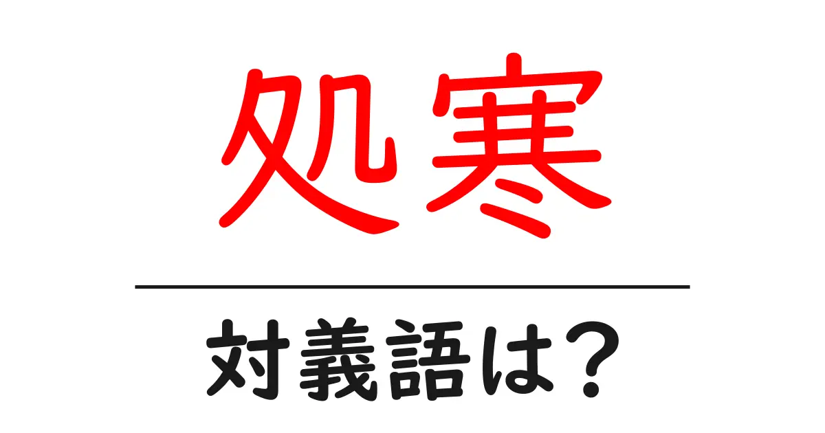 処寒の対義語・反対語を使用例を交えて分かりやすく解説！